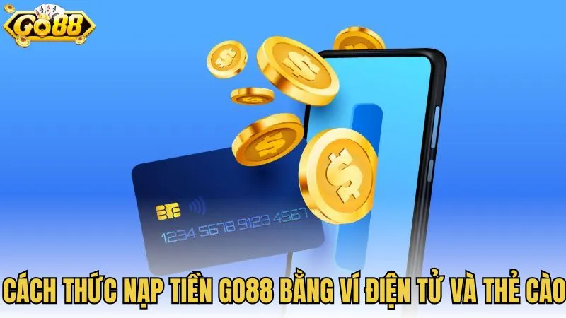 Cách thức nạp tiền GO88 bằng ví điện tử và thẻ cào